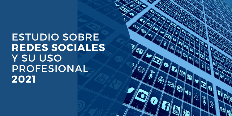 estudio sobre redes sociales y su uso profesional 2021
